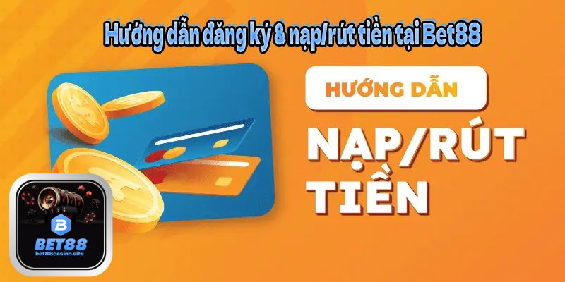 Hướng dẫn đăng ký & nạp/rút tiền tại Bet88