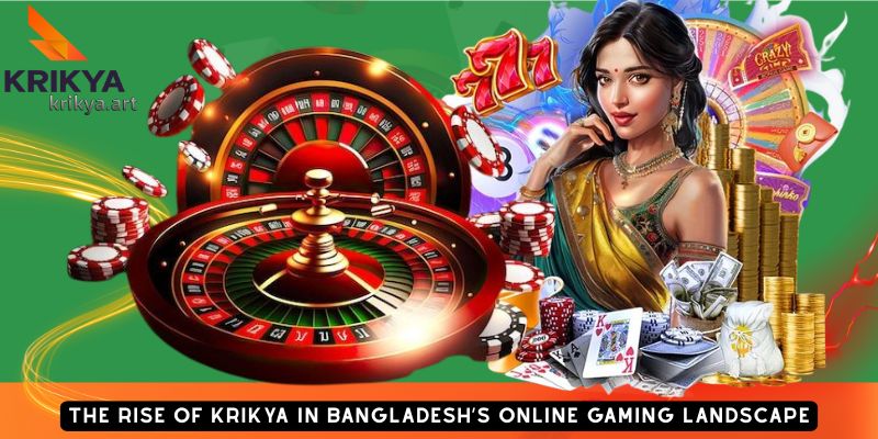 The Rise of Krikya in Bangladesh’s Online Gaming Landscape